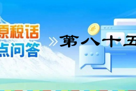 【西藏】【高原稅話】熱點問答第八十五期（小微企業減免企業所得稅優惠政策）