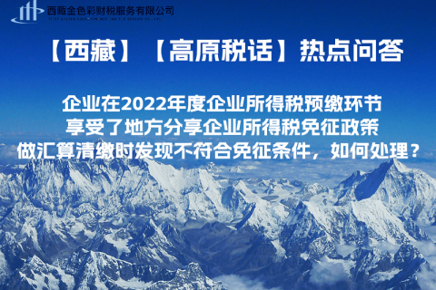 西藏企業(yè)在2022年度企業(yè)所得稅預(yù)繳環(huán)節(jié)享受了地方分享企業(yè)所得稅免征政策，做匯算清繳時(shí)發(fā)現(xiàn)不符合免征條件，如何處理？